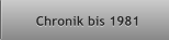 Chronik bis 1981 Chronik bis 1981