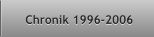 Chronik 1996-2006 Chronik 1996-2006