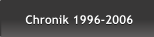 Chronik 1996-2006 Chronik 1996-2006